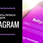 Прокси для Instagram: зачем нужны, какие бывают и как выбрать надёжный сервис